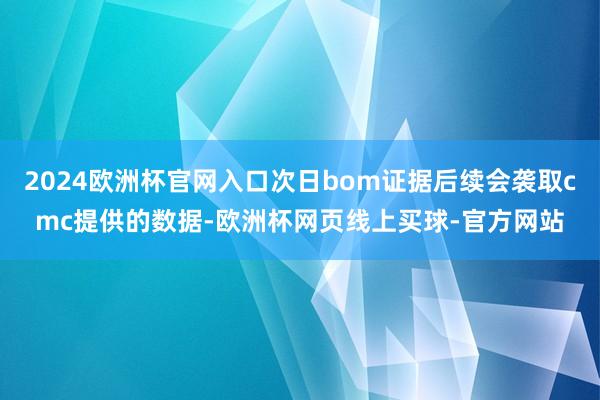 2024欧洲杯官网入口次日bom证据后续会袭取cmc提供的数据-欧洲杯网页线上买球-官方网站