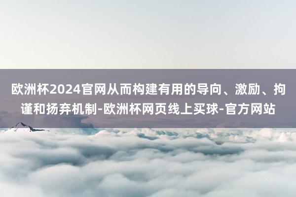 欧洲杯2024官网从而构建有用的导向、激励、拘谨和扬弃机制-欧洲杯网页线上买球-官方网站