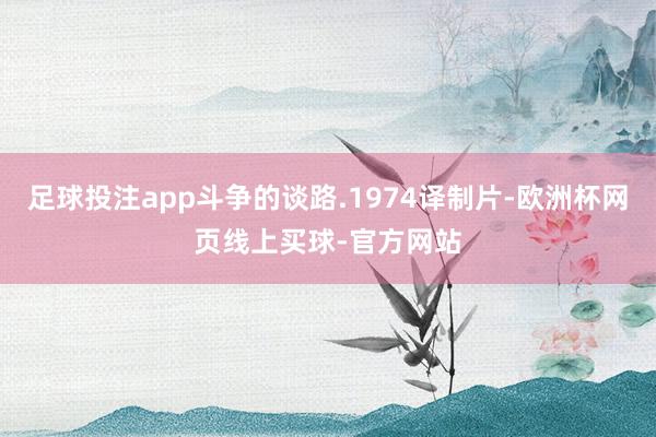 足球投注app斗争的谈路.1974译制片-欧洲杯网页线上买球-官方网站