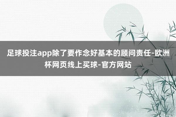 足球投注app除了要作念好基本的顾问责任-欧洲杯网页线上买球-官方网站