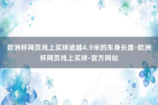 欧洲杯网页线上买球逾越4.9米的车身长度-欧洲杯网页线上买球-官方网站