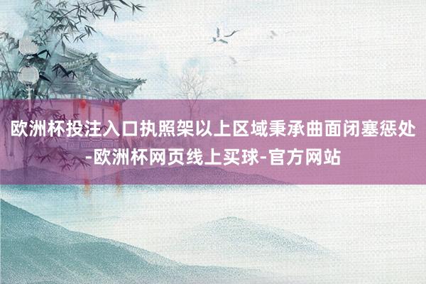 欧洲杯投注入口执照架以上区域秉承曲面闭塞惩处-欧洲杯网页线上买球-官方网站