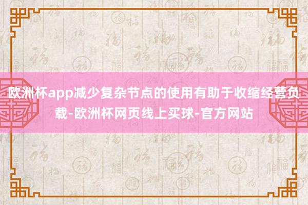 欧洲杯app减少复杂节点的使用有助于收缩经营负载-欧洲杯网页线上买球-官方网站