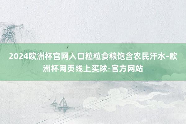 2024欧洲杯官网入口粒粒食粮饱含农民汗水-欧洲杯网页线上买球-官方网站
