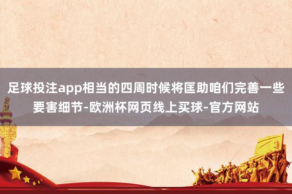 足球投注app相当的四周时候将匡助咱们完善一些要害细节-欧洲杯网页线上买球-官方网站