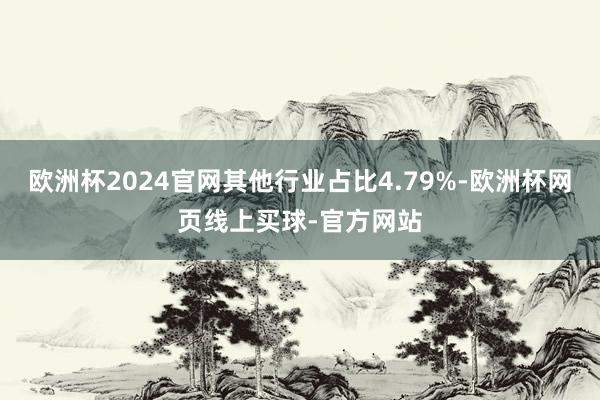 欧洲杯2024官网其他行业占比4.79%-欧洲杯网页线上买球-官方网站