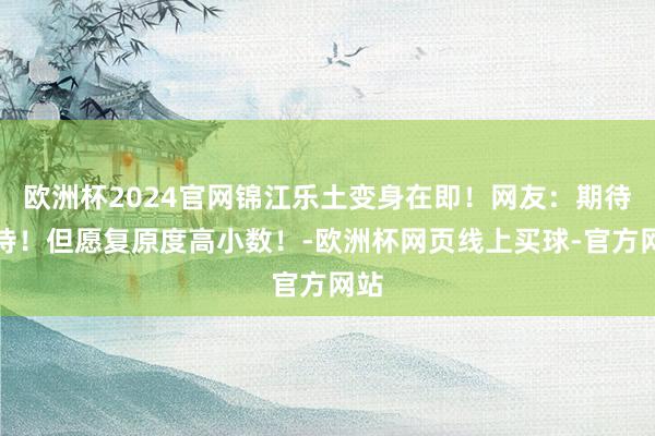 欧洲杯2024官网锦江乐土变身在即！网友：期待期待！但愿复原度高小数！-欧洲杯网页线上买球-官方网站