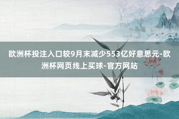 欧洲杯投注入口较9月末减少553亿好意思元-欧洲杯网页线上买球-官方网站