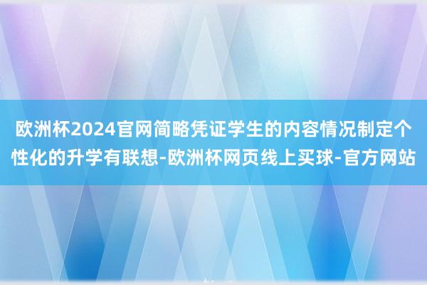 欧洲杯2024官网简略凭证学生的内容情况制定个性化的升学有联想-欧洲杯网页线上买球-官方网站