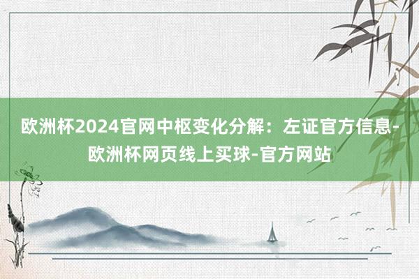 欧洲杯2024官网中枢变化分解：左证官方信息-欧洲杯网页线上买球-官方网站