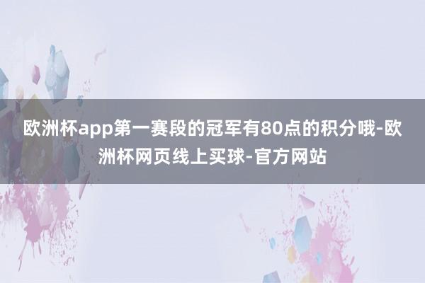 欧洲杯app第一赛段的冠军有80点的积分哦-欧洲杯网页线上买球-官方网站