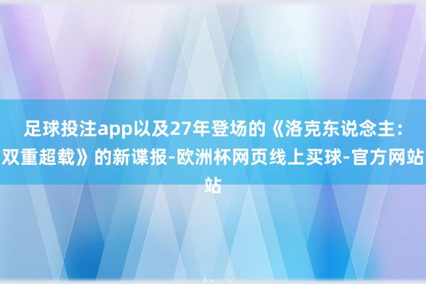 足球投注app以及27年登场的《洛克东说念主：双重超载》的新谍报-欧洲杯网页线上买球-官方网站