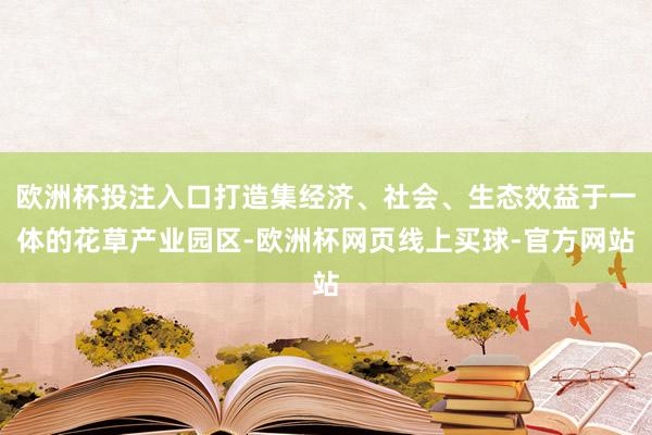 欧洲杯投注入口打造集经济、社会、生态效益于一体的花草产业园区-欧洲杯网页线上买球-官方网站